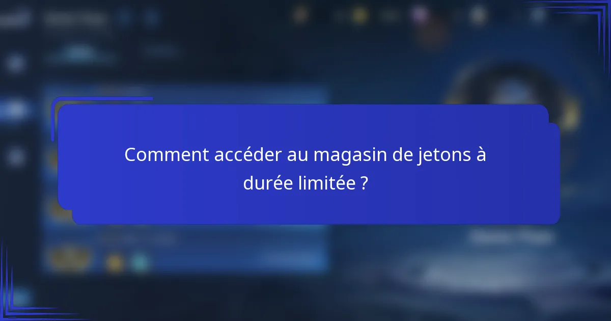 Comment accéder au magasin de jetons à durée limitée ?