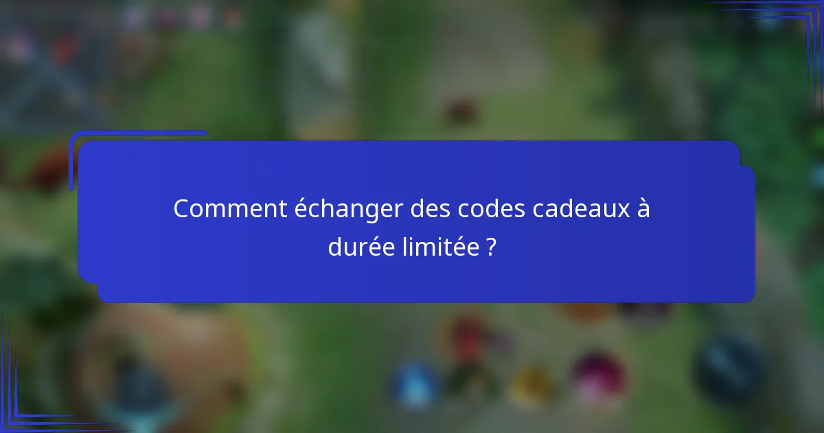 Comment échanger des codes cadeaux à durée limitée ?