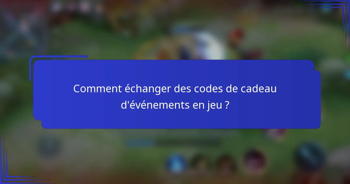 Comment échanger des codes de cadeau d'événements en jeu ?