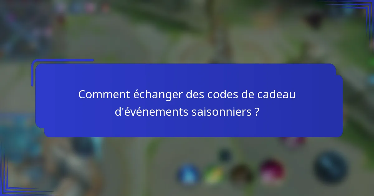 Comment échanger des codes de cadeau d'événements saisonniers ?