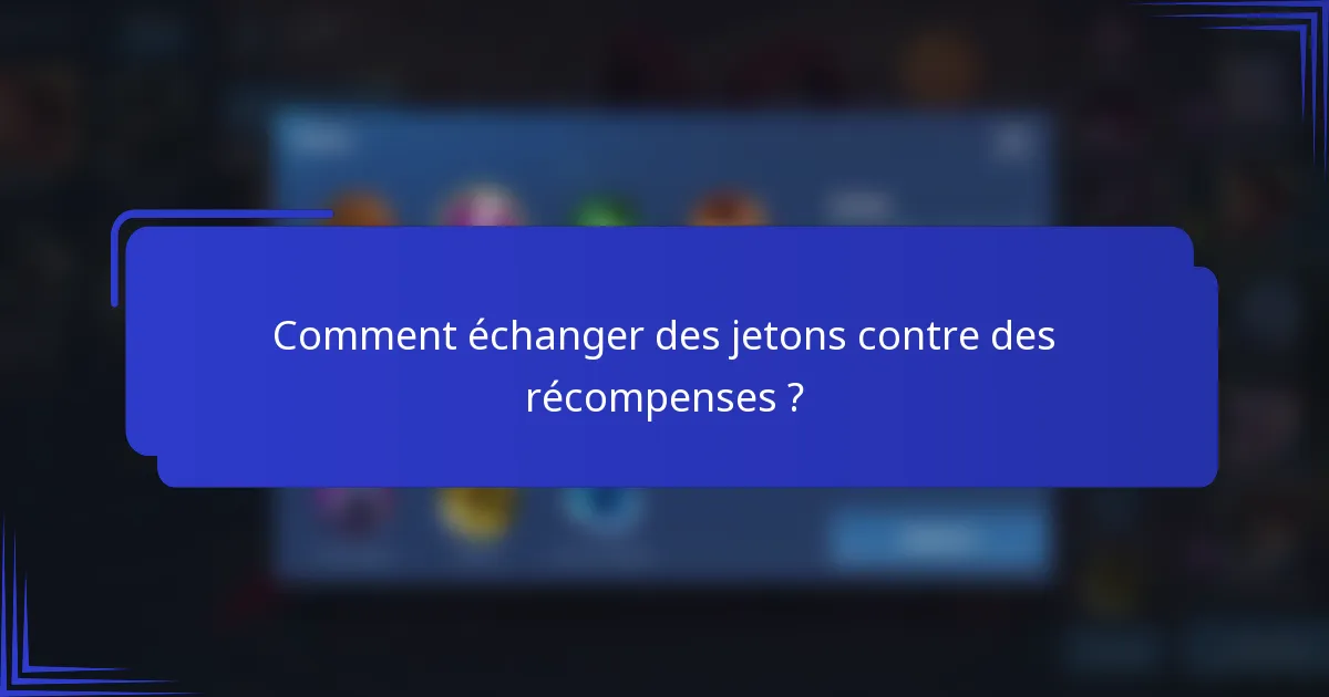Comment échanger des jetons contre des récompenses ?