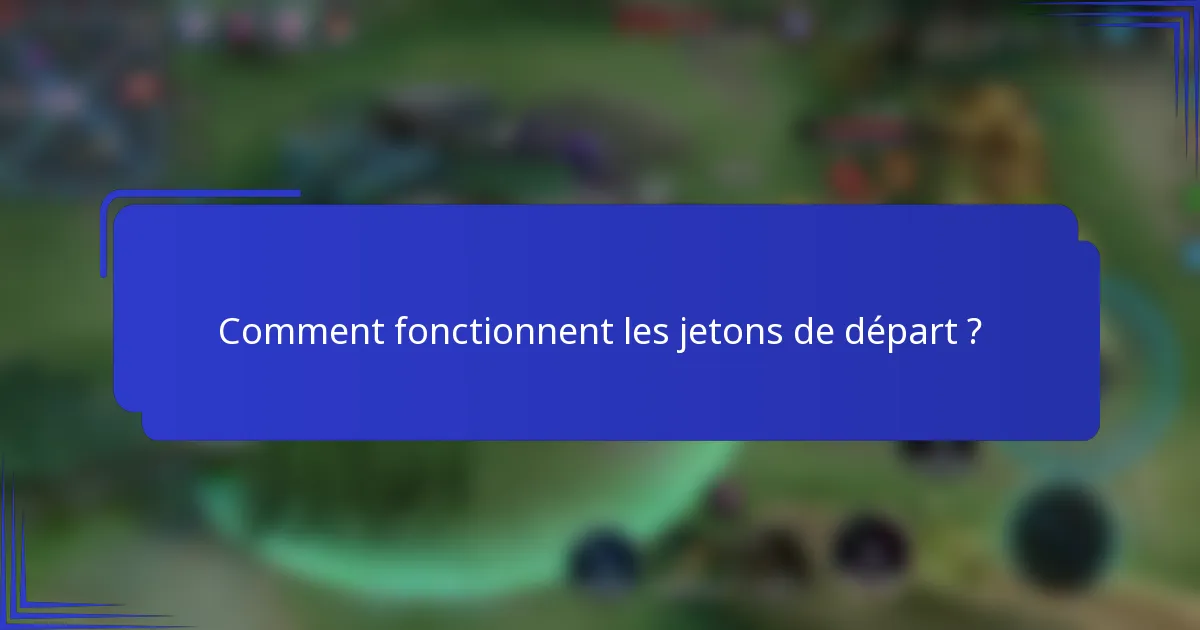 Comment fonctionnent les jetons de départ ?