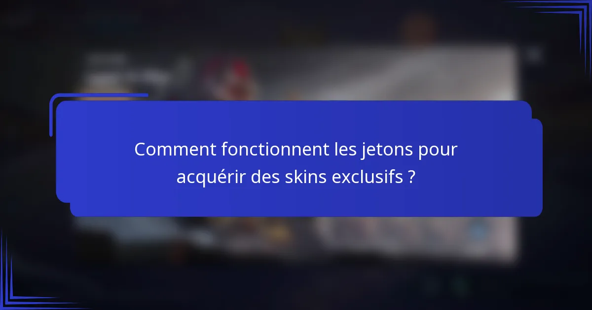 Comment fonctionnent les jetons pour acquérir des skins exclusifs ?