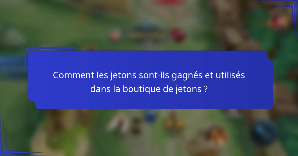 Comment les jetons sont-ils gagnés et utilisés dans la boutique de jetons ?