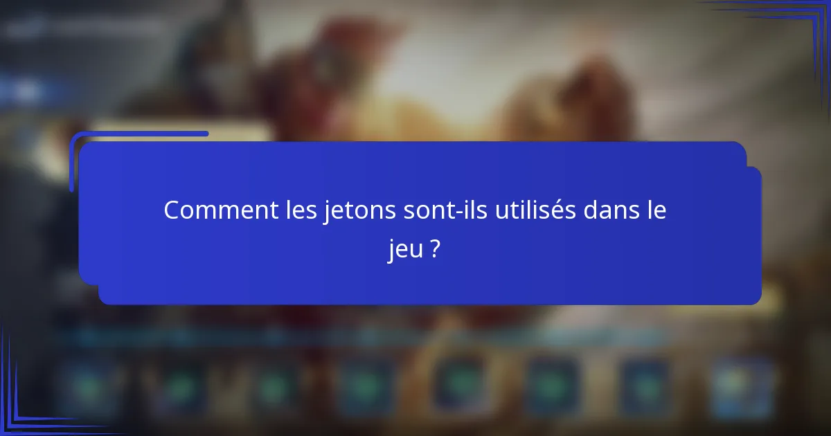 Comment les jetons sont-ils utilisés dans le jeu ?
