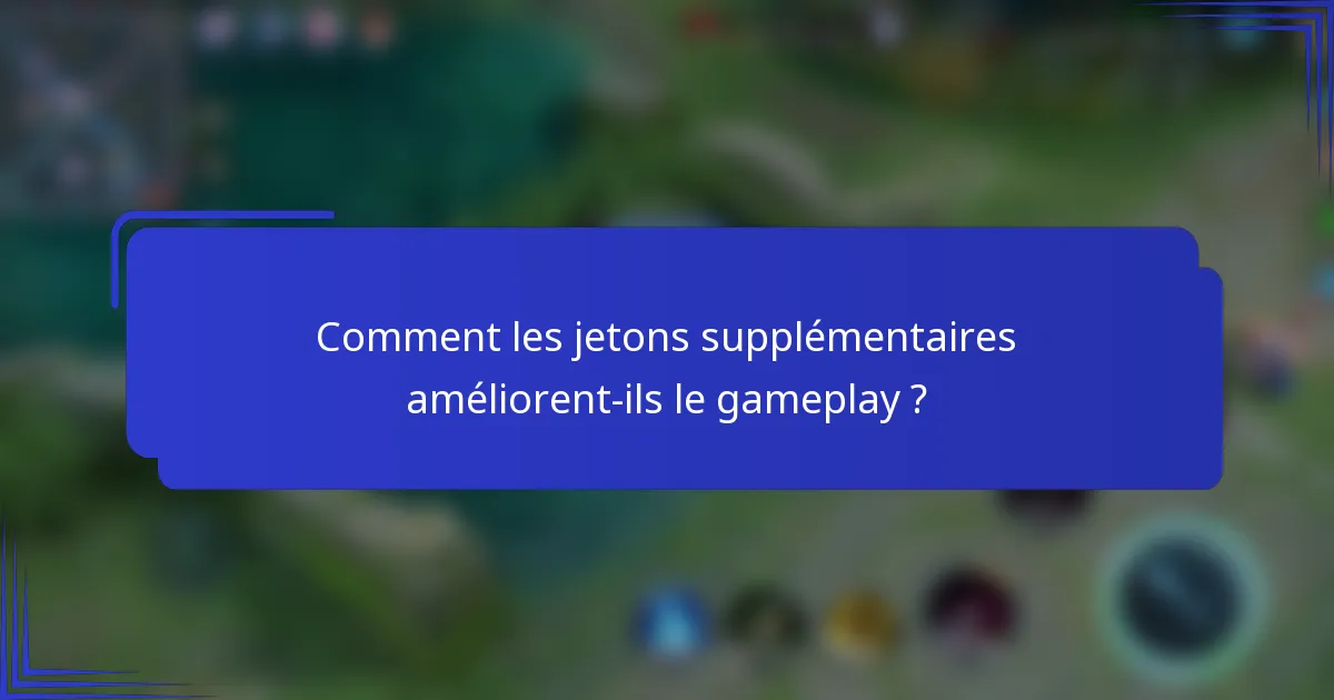 Comment les jetons supplémentaires améliorent-ils le gameplay ?