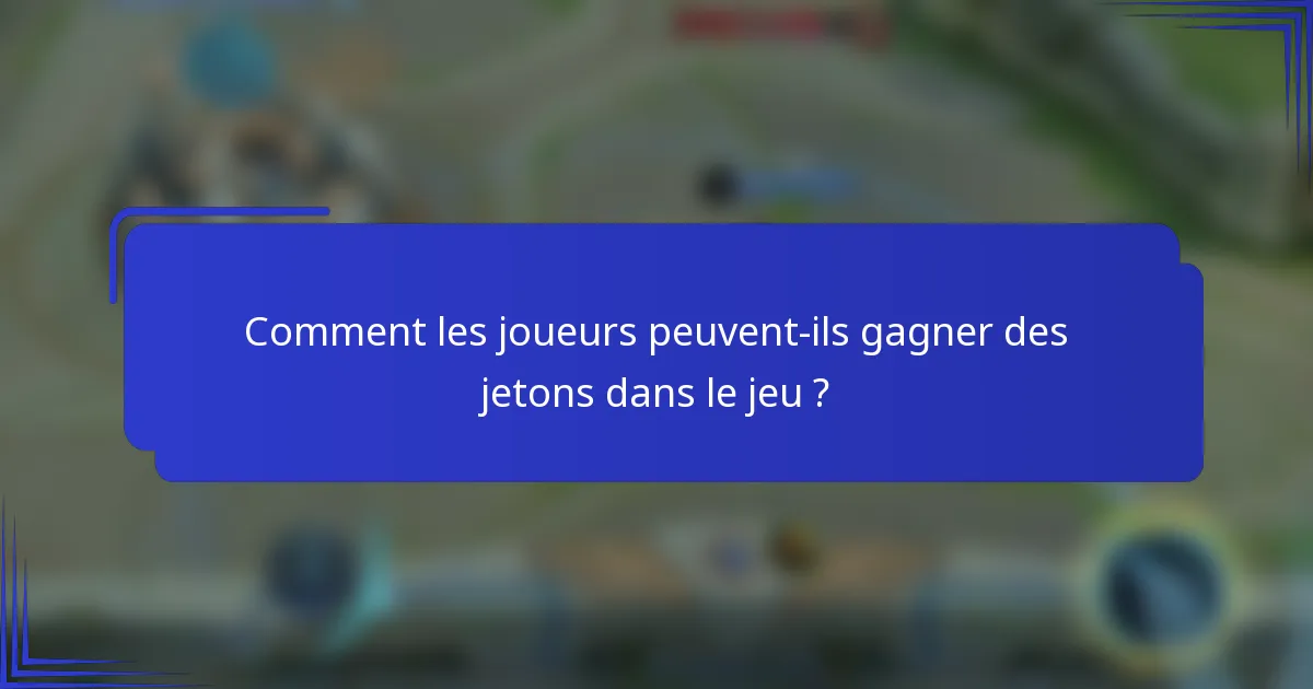 Comment les joueurs peuvent-ils gagner des jetons dans le jeu ?