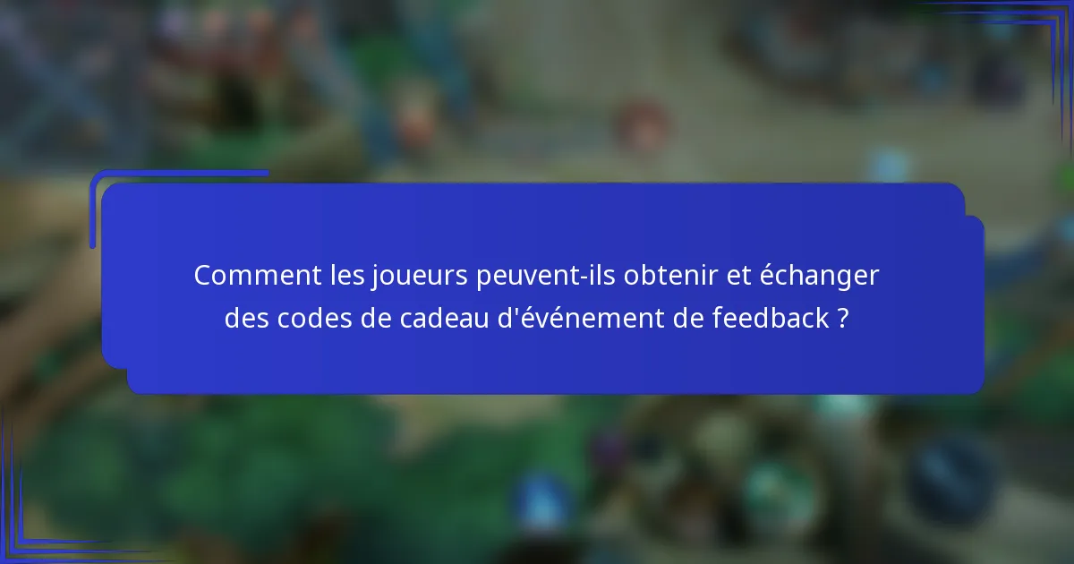 Comment les joueurs peuvent-ils obtenir et échanger des codes de cadeau d'événement de feedback ?