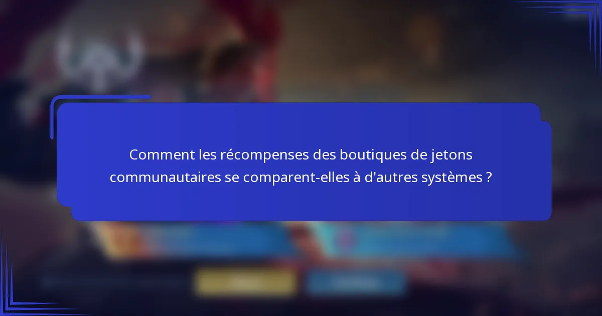 Comment les récompenses des boutiques de jetons communautaires se comparent-elles à d'autres systèmes ?