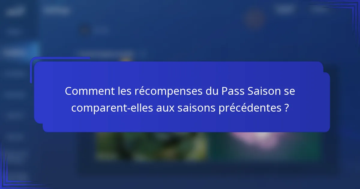 Comment les récompenses du Pass Saison se comparent-elles aux saisons précédentes ?