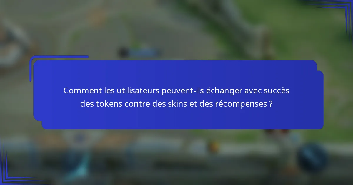 Comment les utilisateurs peuvent-ils échanger avec succès des tokens contre des skins et des récompenses ?