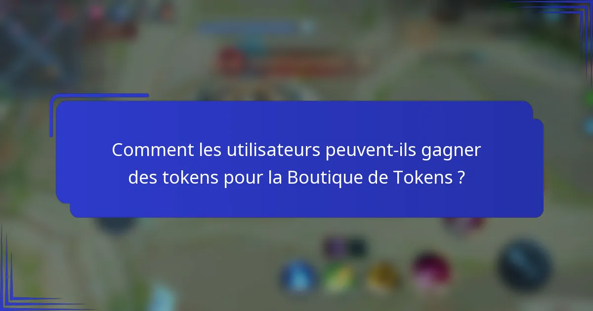 Comment les utilisateurs peuvent-ils gagner des tokens pour la Boutique de Tokens ?
