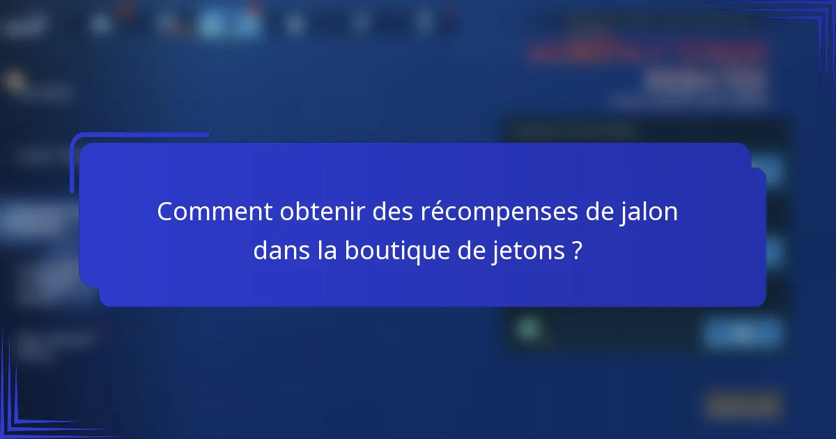 Comment obtenir des récompenses de jalon dans la boutique de jetons ?