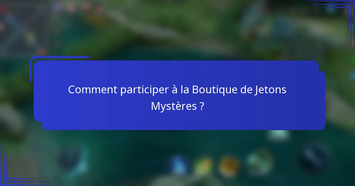 Comment participer à la Boutique de Jetons Mystères ?