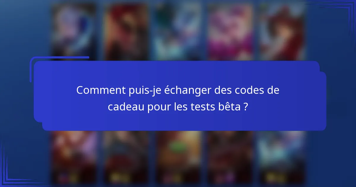 Comment puis-je échanger des codes de cadeau pour les tests bêta ?