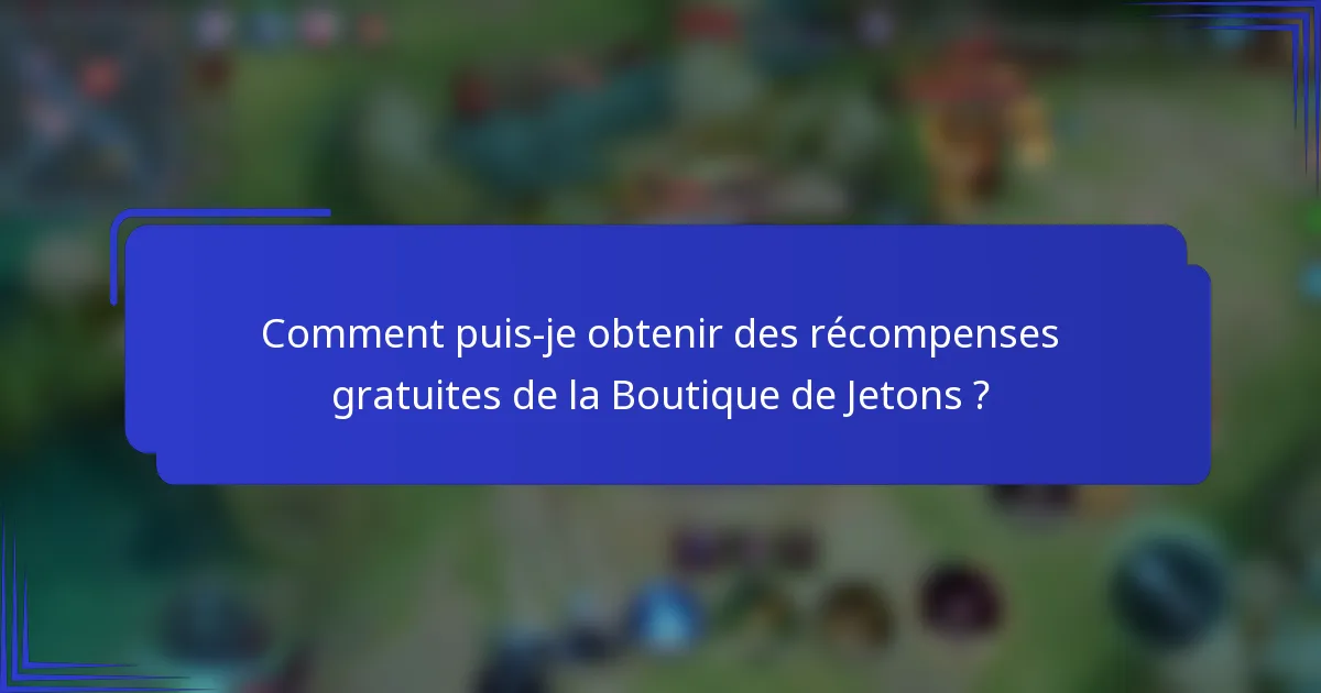 Comment puis-je obtenir des récompenses gratuites de la Boutique de Jetons ?