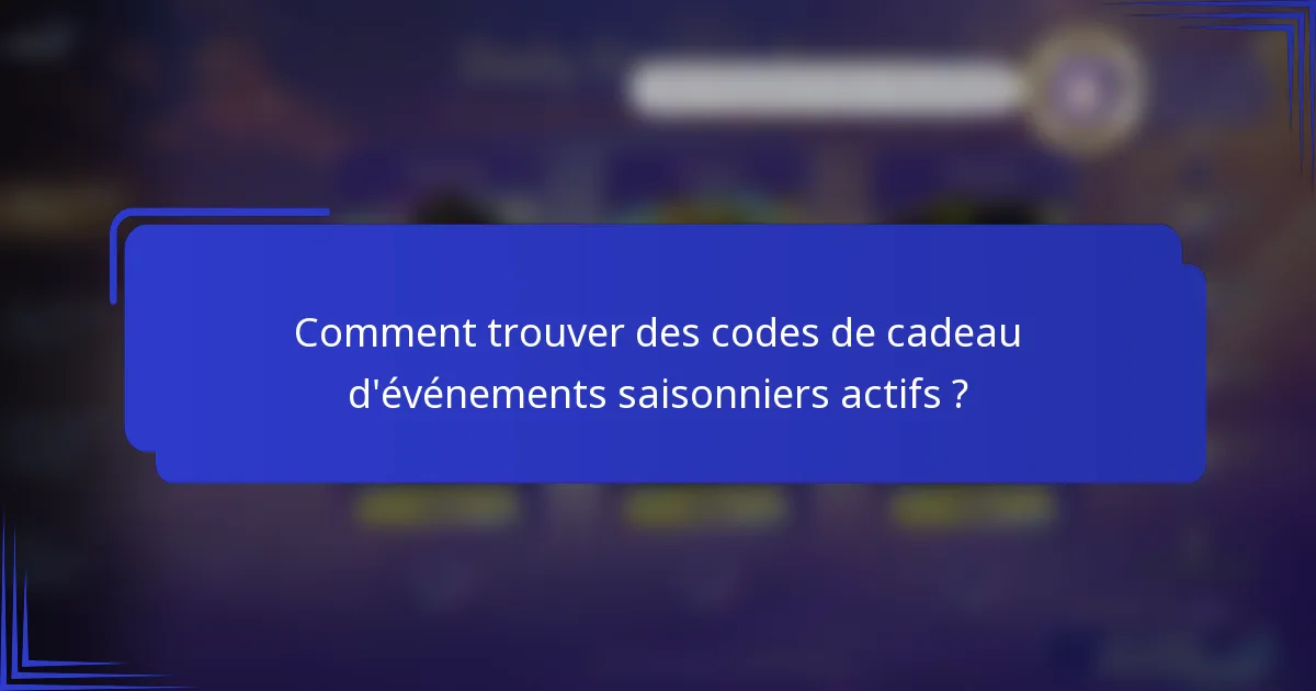 Comment trouver des codes de cadeau d'événements saisonniers actifs ?