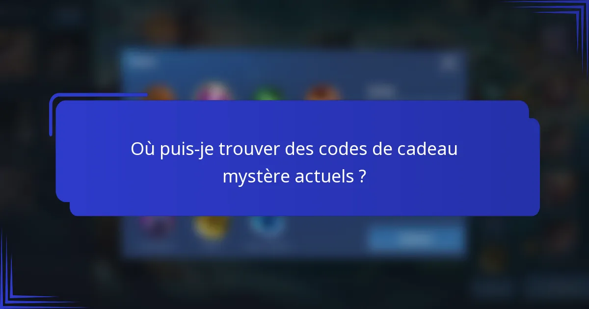Où puis-je trouver des codes de cadeau mystère actuels ?