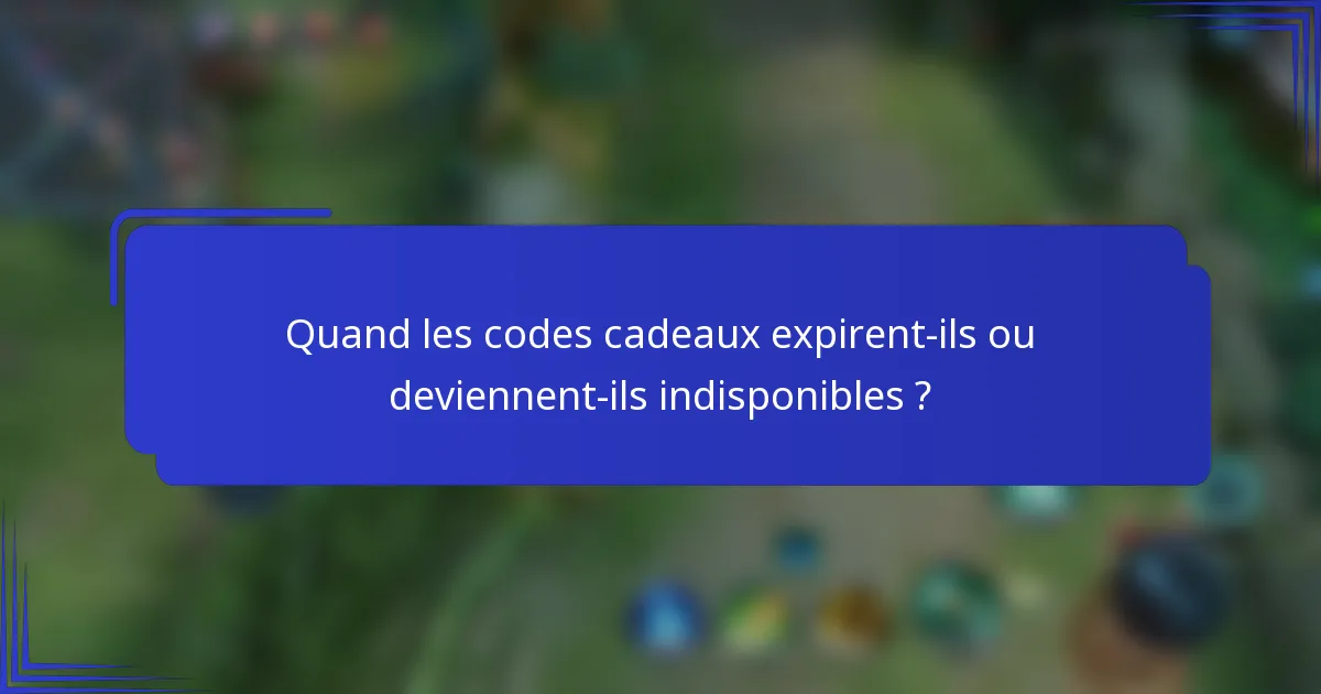 Quand les codes cadeaux expirent-ils ou deviennent-ils indisponibles ?