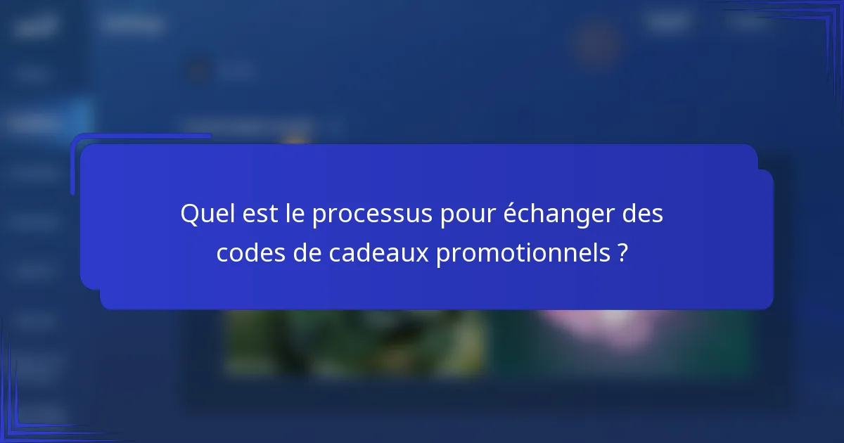 Quel est le processus pour échanger des codes de cadeaux promotionnels ?