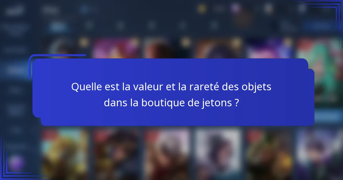 Quelle est la valeur et la rareté des objets dans la boutique de jetons ?
