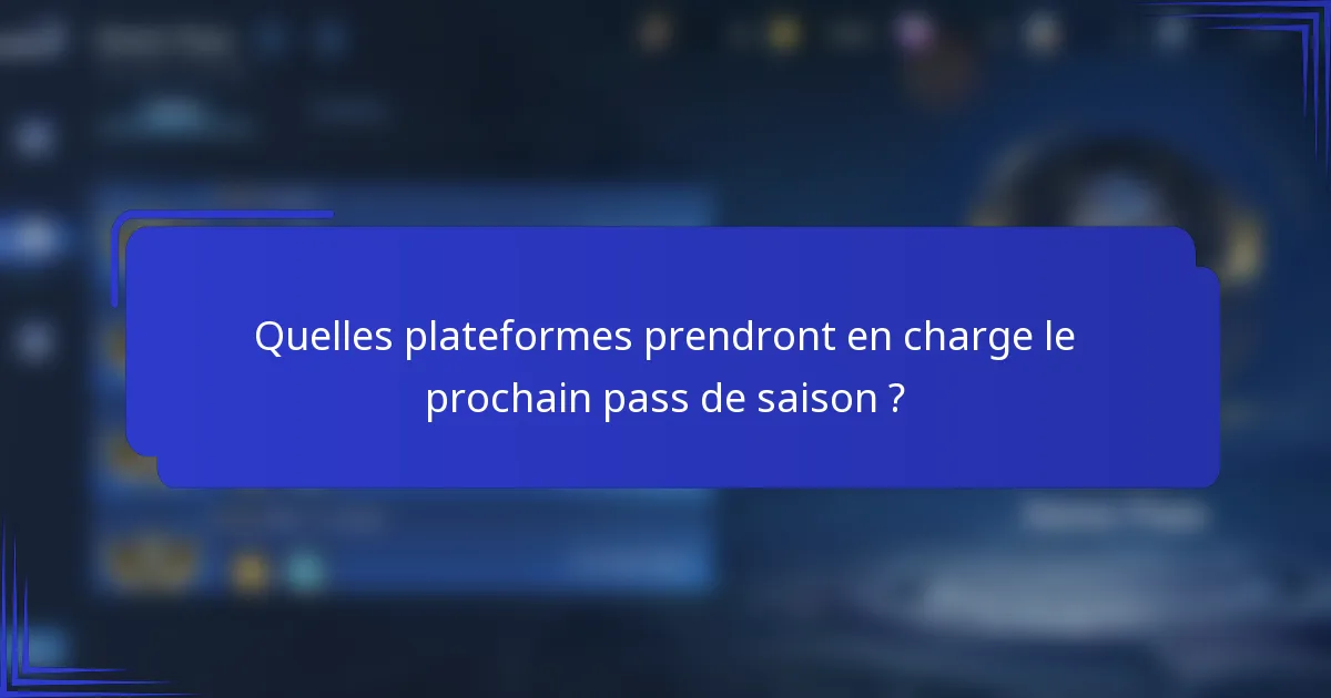 Quelles plateformes prendront en charge le prochain pass de saison ?