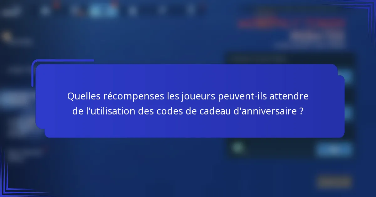 Quelles récompenses les joueurs peuvent-ils attendre de l'utilisation des codes de cadeau d'anniversaire ?