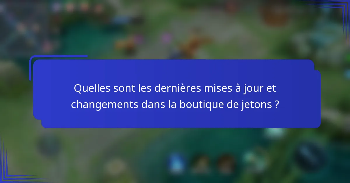 Quelles sont les dernières mises à jour et changements dans la boutique de jetons ?