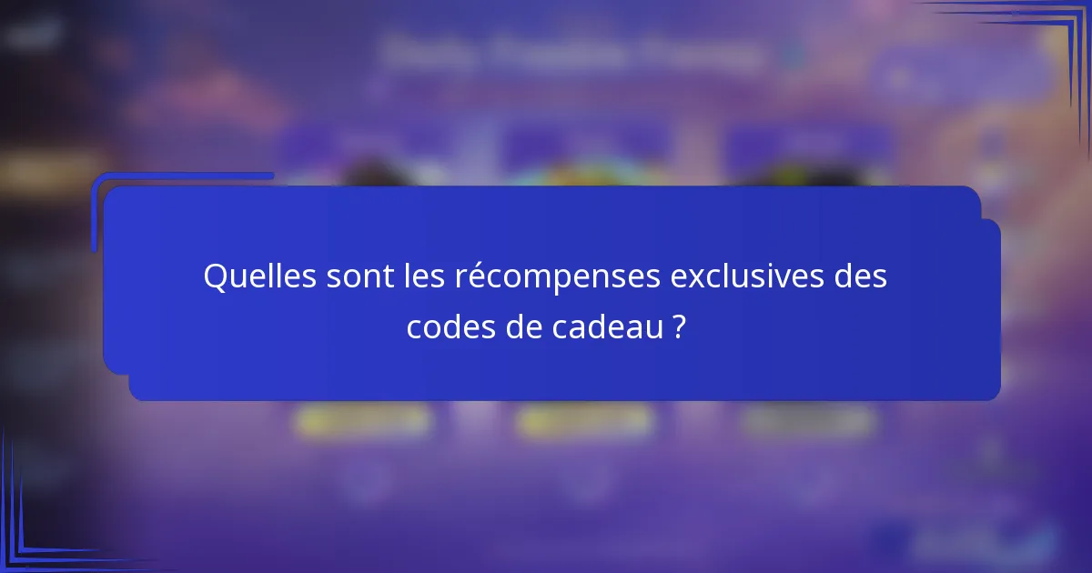 Quelles sont les récompenses exclusives des codes de cadeau ?