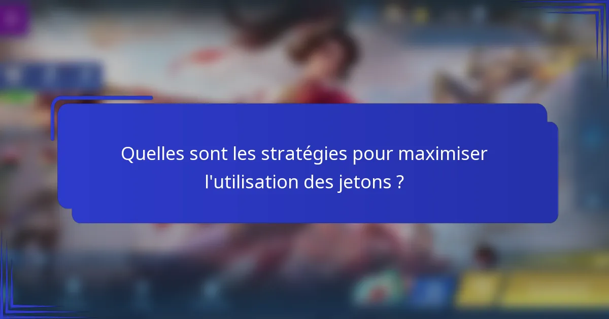 Quelles sont les stratégies pour maximiser l'utilisation des jetons ?