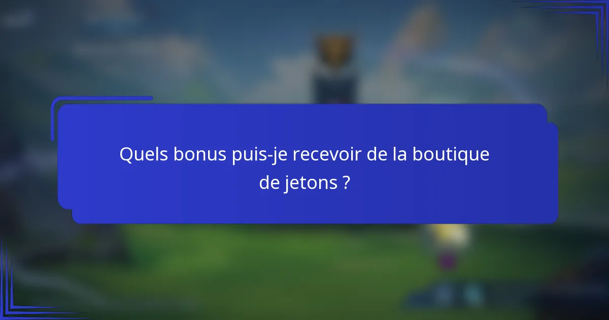 Quels bonus puis-je recevoir de la boutique de jetons ?