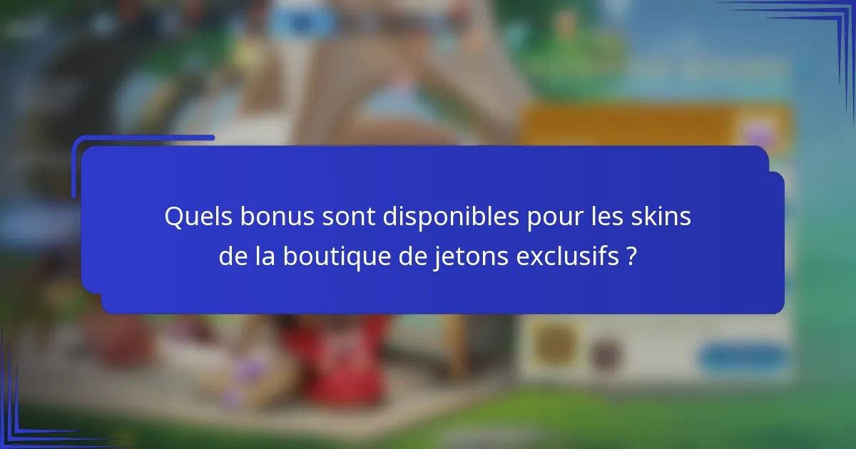 Quels bonus sont disponibles pour les skins de la boutique de jetons exclusifs ?