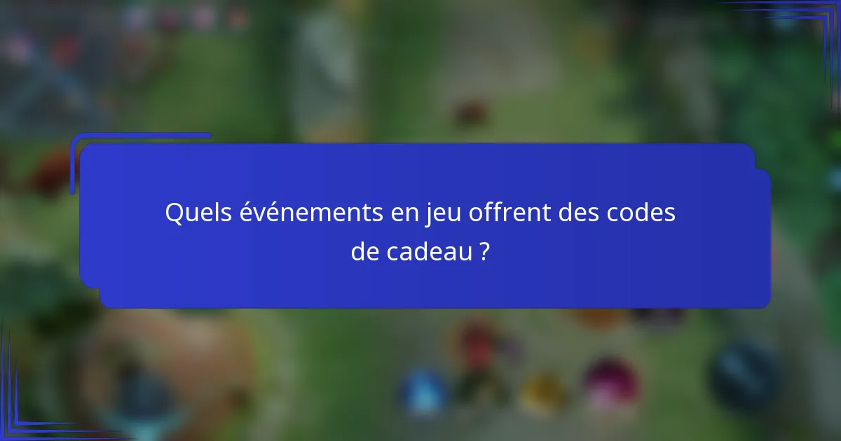 Quels événements en jeu offrent des codes de cadeau ?