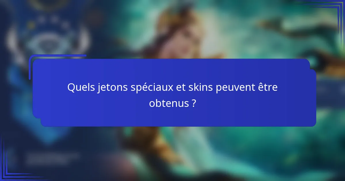 Quels jetons spéciaux et skins peuvent être obtenus ?