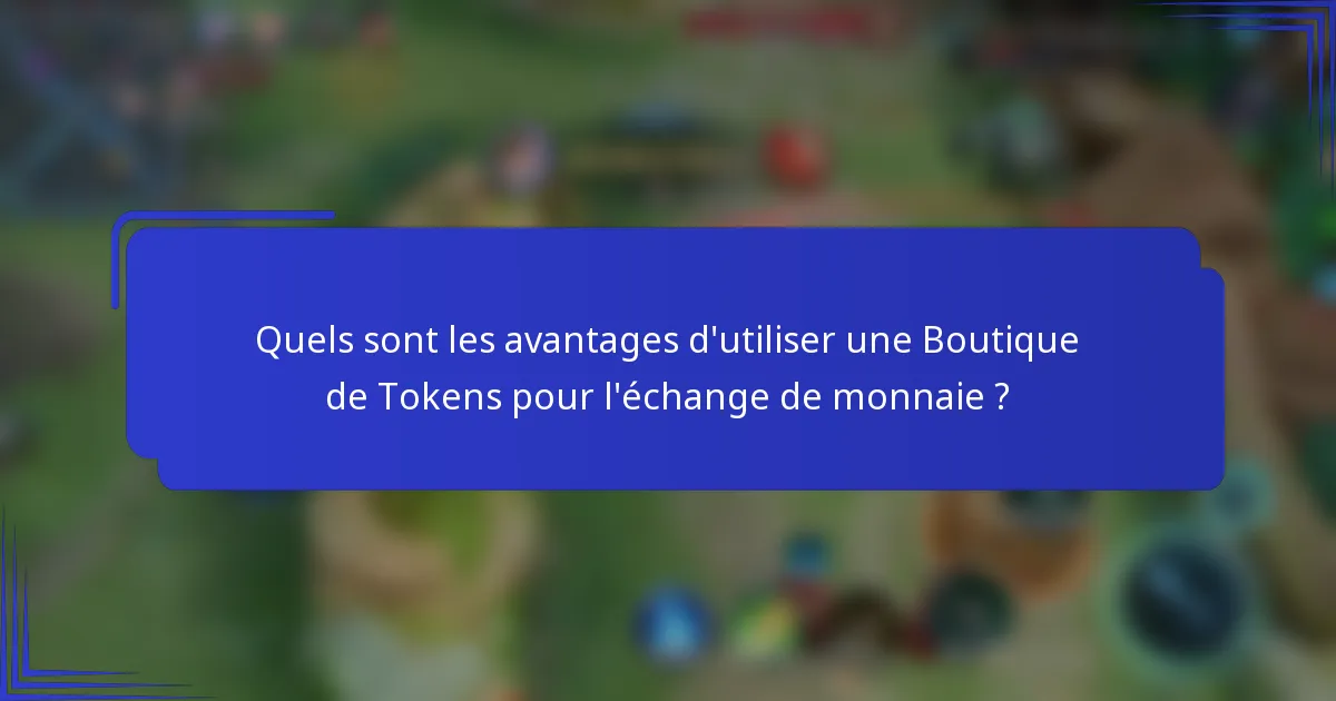 Quels sont les avantages d'utiliser une Boutique de Tokens pour l'échange de monnaie ?