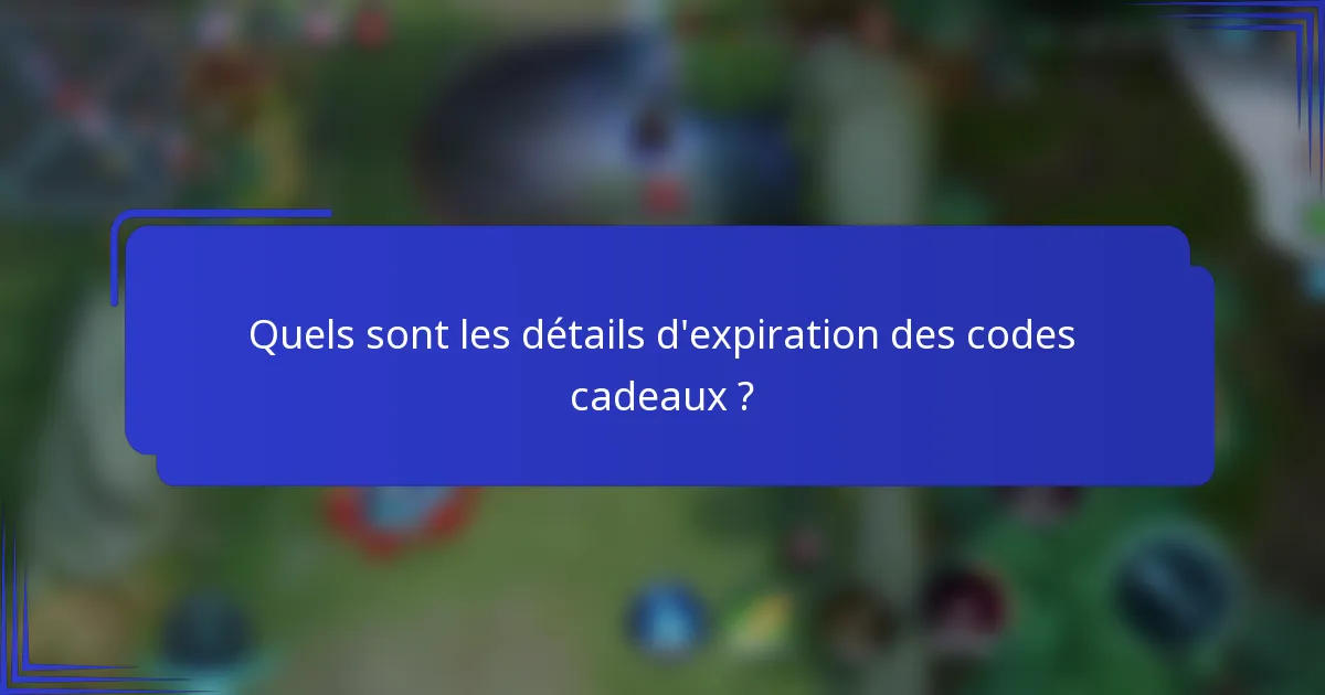 Quels sont les détails d'expiration des codes cadeaux ?