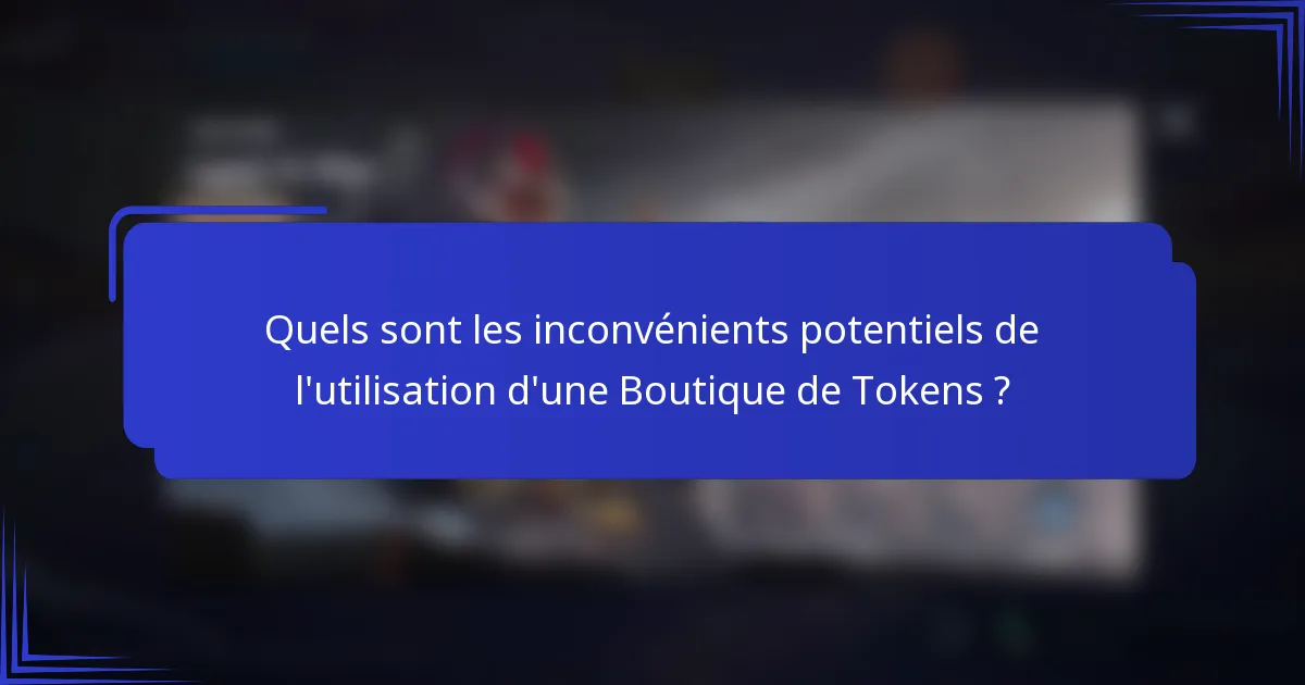 Quels sont les inconvénients potentiels de l'utilisation d'une Boutique de Tokens ?