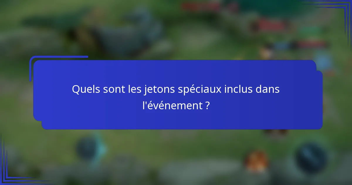 Quels sont les jetons spéciaux inclus dans l'événement ?