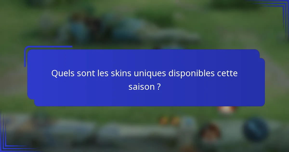 Quels sont les skins uniques disponibles cette saison ?