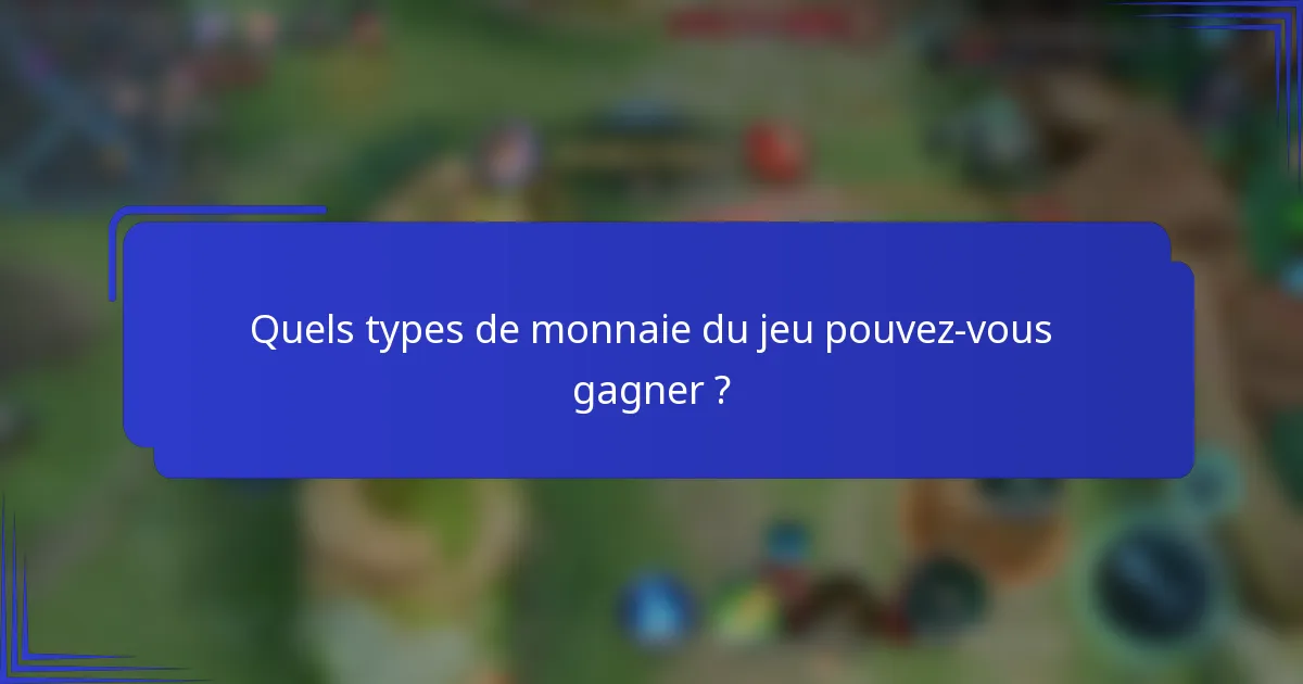 Quels types de monnaie du jeu pouvez-vous gagner ?
