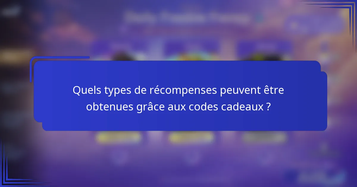 Quels types de récompenses peuvent être obtenues grâce aux codes cadeaux ?