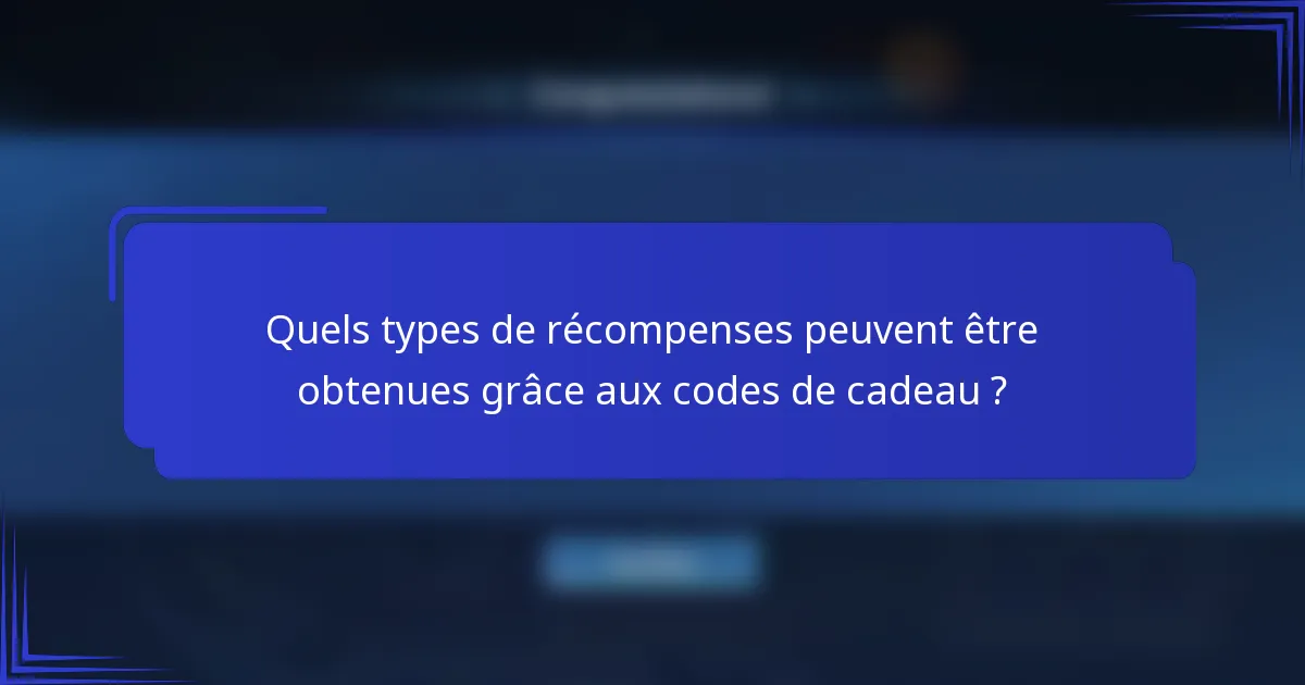 Quels types de récompenses peuvent être obtenues grâce aux codes de cadeau ?