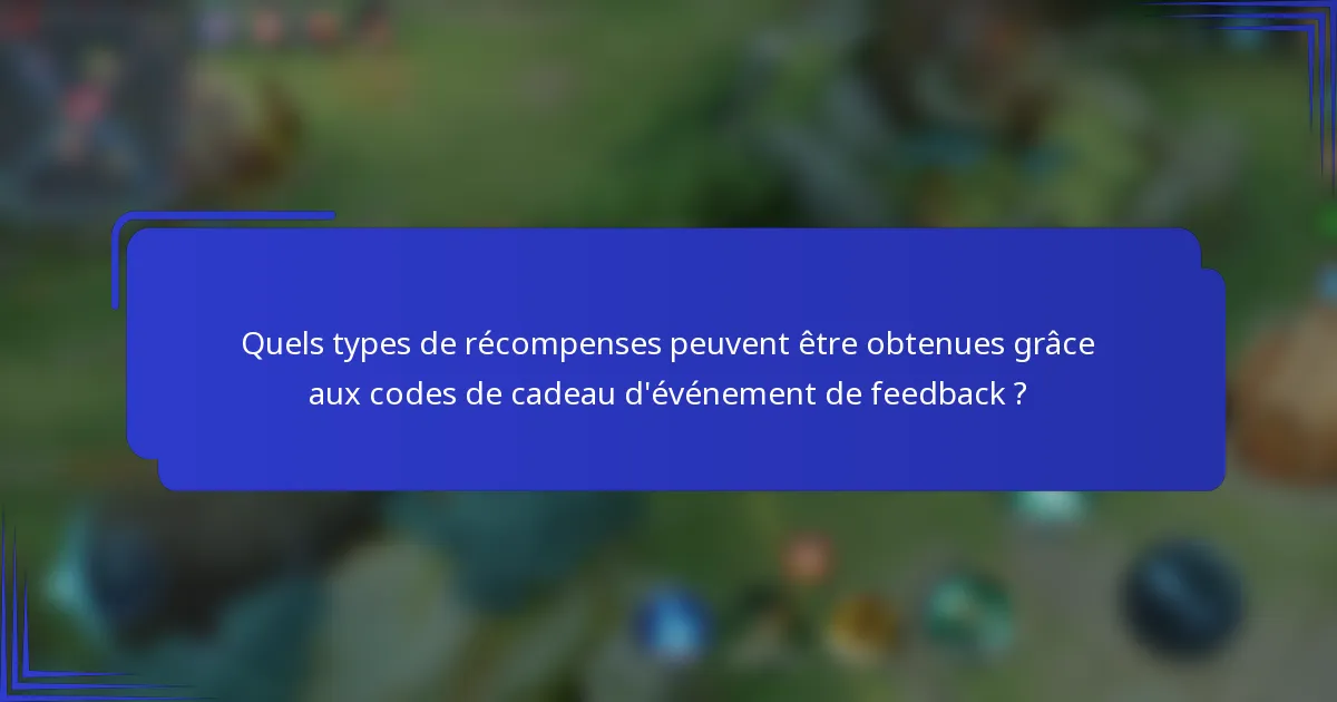 Quels types de récompenses peuvent être obtenues grâce aux codes de cadeau d'événement de feedback ?