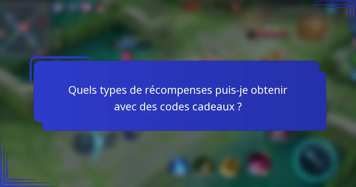 Quels types de récompenses puis-je obtenir avec des codes cadeaux ?