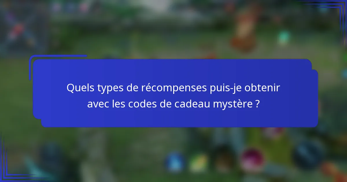 Quels types de récompenses puis-je obtenir avec les codes de cadeau mystère ?