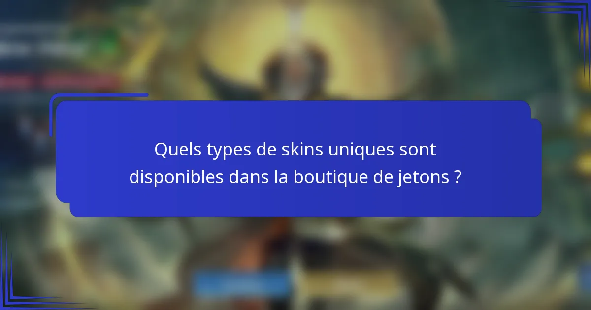 Quels types de skins uniques sont disponibles dans la boutique de jetons ?