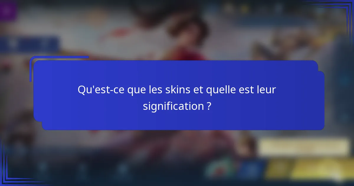 Qu'est-ce que les skins et quelle est leur signification ?